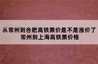 从常州到合肥高铁票价是不是涨价了 常州到上海高铁票价格